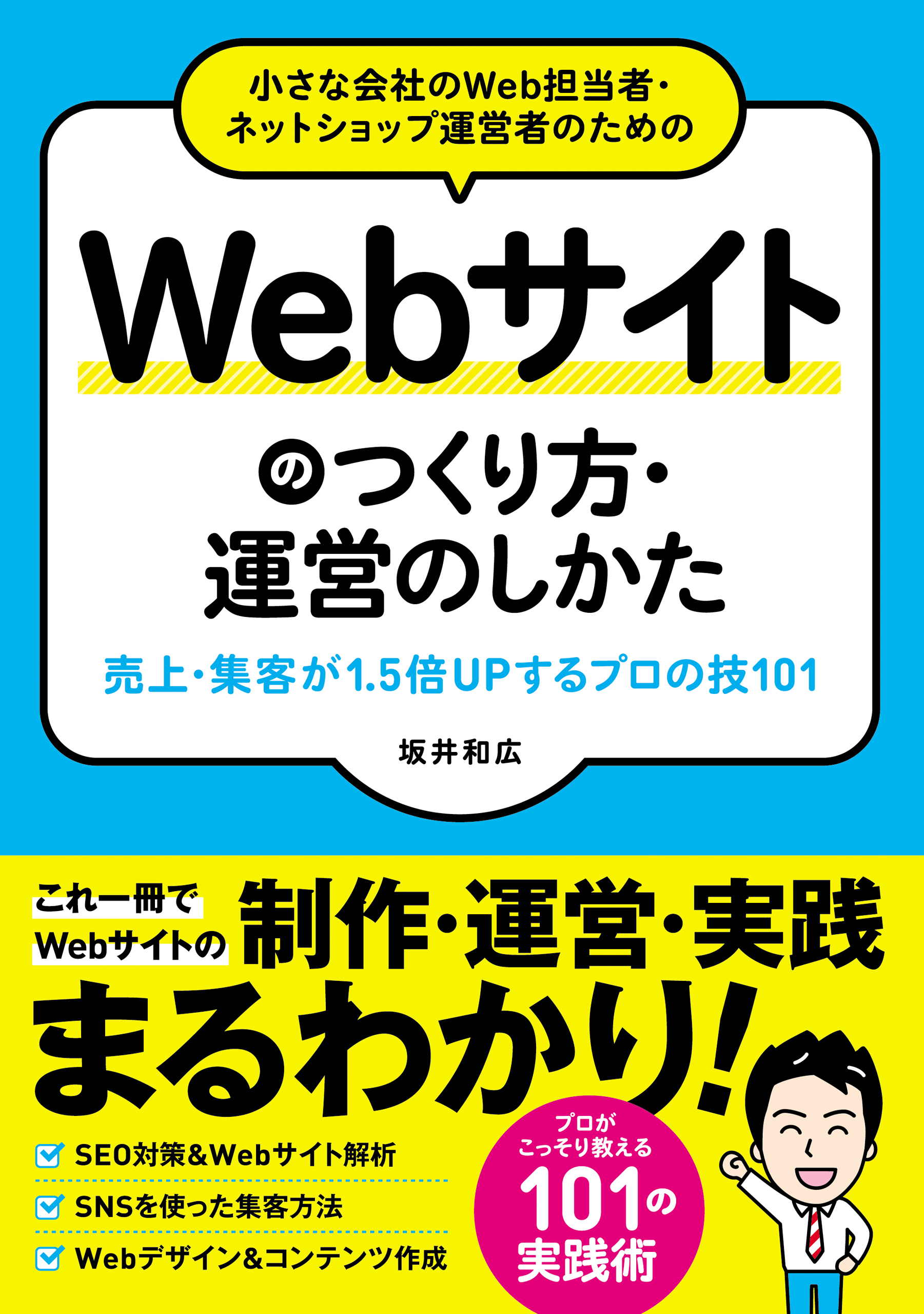 小さな会社のWeb担当者・ネットショップ運営者のためのWebサイトのつくり方・運営のしかた　売上・集客が1.5倍UPする プロの技101